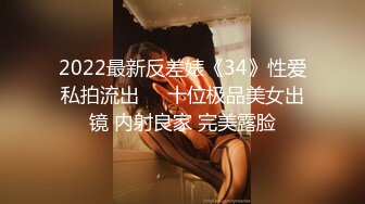 2022最新反差婊《34》性爱私拍流出❤️十位极品美女出镜 内射良家 完美露脸