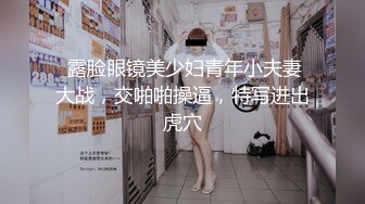  露脸眼镜美少妇青年小夫妻大战，交啪啪操逼，特写进出虎穴