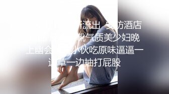 《女性私密大保健》推油少年酒店上门服务给城中村靠收租过得很滋润的房姐提供特殊性服务搞得她呻吟不断完美露脸