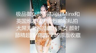 极品御女范香港网红Minx和英国炮友猛男激烈啪啪私拍 大屌无套抽插黑丝美女 颜射舔精超骚 高清720P原版收藏