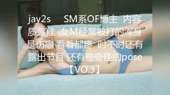 jay2s☀️SM系OF博主  内容质量佳  女M经常被打的浑身是伤疤 看着都疼  时不时还有露出节目 还有些奇怪的pose【VO.3】