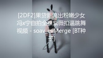 [2DF2]果贷新流出粉嫩少女冯x宁自拍全裸紫薇扣逼跳舞视频 - soav_evMerge [BT种子]