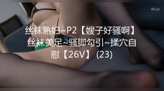 丝袜熟妇~P2【嫂子好骚啊】丝袜美足~骚脚勾引~揉穴自慰【26V】 (23)