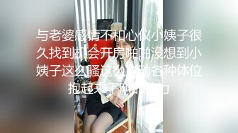 与老婆感情不和心仪小姨子很久找到机会开房啪啪没想到小姨子这么骚这么主动各种体位抱起来干叫的给力