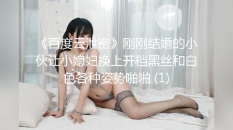 《百度云泄密》刚刚结婚的小伙让小媳妇换上开档黑丝和白色各种姿势啪啪 (1)