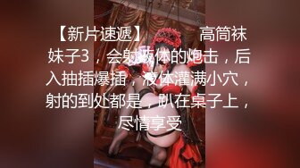 【新片速遞】 ❤️❤️高筒袜妹子3，会射液体的炮击，后入抽插爆插，液体灌满小穴，射的到处都是，趴在桌子上，尽情享受