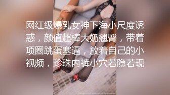 网红级爆乳女神下海小尺度诱惑，颜值超棒大奶翘臀，带着项圈跳蛋塞逼，放着自己的小视频，珍珠内裤小穴若隐若现