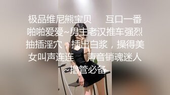 极品维尼熊宝贝❤️互口一番啪啪爱爱~男主老汉推车强烈抽插淫穴，插出白浆，操得美女叫声连连❤️声音销魂迷人~撸管必备