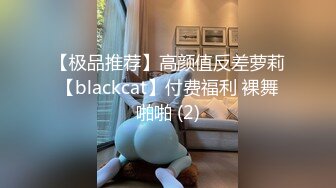 【极品推荐】高颜值反差萝莉【blackcat】付费福利 裸舞啪啪 (2)