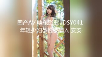 国产AV 精东影业 JDSY041 年轻少妇孕检被插入 安安