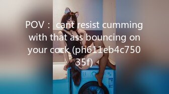 POV： cant resist cumming with that ass bouncing on your cock (ph611eb4c75035f)