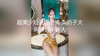 新片速递酒店偷拍大长腿蜜桃臀继女放假回来讨要生活费被继父要求上演宫春秀方可给钱