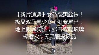 【新片速遞】女仆装黑丝袜！极品双马尾少女！肛塞尾巴，地上假屌骑坐，张开双腿玻璃棒插穴，无毛肥逼极品