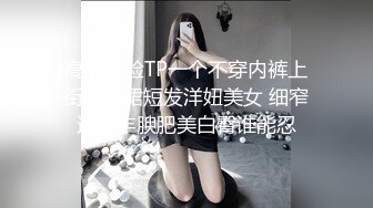 高清露脸TP一个不穿内裤上街的花裙短发洋妞美女 细窄逼缝丰腴肥美白臀谁能忍