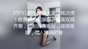 STP31195 颜值夫妻赚钱还债！收费房自慰操逼！跳蛋双洞齐塞，翘起屁股拉扯，舔屌吸吮，后入爆操肥臀