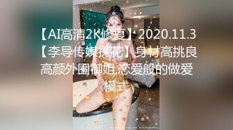 【AI高清2K修复】2020.11.3【李导传媒探花】身材高挑良高颜外围御姐,恋爱般的做爱模式