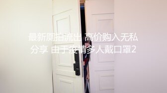 最新厕拍流出 高价购入无私分享 由于疫情多人戴口罩2