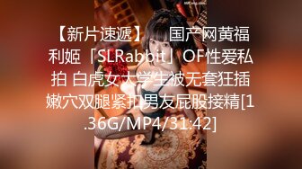 【新片速遞】  ✨国产网黄福利姬「SLRabbit」OF性爱私拍 白虎女大学生被无套狂插嫩穴双腿紧扣男友屁股接精[1.36G/MP4/31:42]