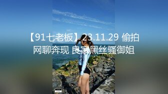 【91七老板】23.11.29 偷拍 网聊奔现 良家黑丝骚御姐