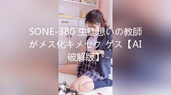 SONE-380 生徒想いの教師がメス化キメセク ゲス【AI破解版】