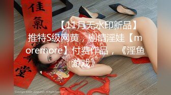 ⚫️⚫️【11月无水印新品】推特S级网黄，剧情淫娃【moremore】付费作品，《淫鱼游戏》