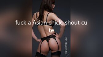 fuck a Asian chick, shout cute