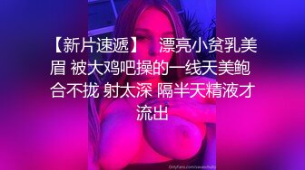 无水印12/1 巨乳美乳骚货爽不爽摇头不想每天只吃小鸡巴了虽然小VIP1196