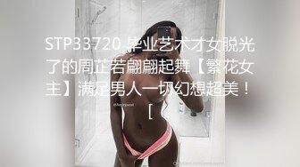 STP33720 毕业艺术才女脱光了的周芷若翩翩起舞【繁花女主】满足男人一切幻想超美！[