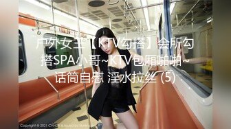 户外女王【KTV勾搭】会所勾搭SPA小哥~KTV包厢啪啪~话筒自慰 淫水拉丝 (5)