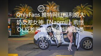 OnlyFans 推特网红福利姬大奶反差女神『Naomii』肉丝OL反差眼镜娘与领导视频通话 办公室