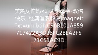 美熟女佐妈×2 两个母亲-双倍快乐 [经典漫改解说]magnet:?xt=urn:btih:C96B101A859717422A3D28FC2BEA2F571C51AC9D