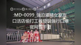 MD-0099_強迫灌精女室友口活店偷打工被發現強行口爆官网雪千夏