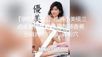 『学院派私拍』稚嫩小美模三点全露肉丝诱惑 摄影师香蕉当做肉棒抽插玩弄粉穴