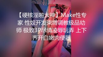 【硬核淫啪大神】Make性专家 性奴开发束缚调教极品幼师 极致3P尽情凌辱玩弄 上下齐开白嫩肉便器