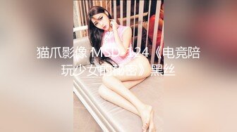 猫爪影像 MSD-124《电竞陪玩少女的秘密》黑丝