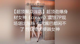 【超顶聚众淫趴】超顶劲爆身材女神《cream》震惊7P现场堪比东热 小穴嘴巴都闲不了 性玩物肉便器女神