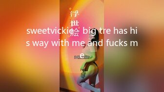 sweetvickie - big tre has his way with me and fucks me