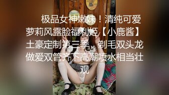 ❤️极品女神嫩妹！清纯可爱萝莉风露脸福利姬【小鹿酱】土豪定制第三季，剃毛双头龙做爱双管齐下高潮喷水相当壮观