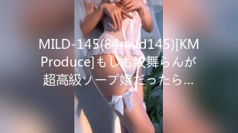 MILD-145(84mild145)[KMProduce]もしも紋舞らんが超高級ソープ嬢だったら…