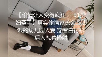 【偷情让人变得疯狂❤️91少妇圣手】真实偷情家长会上认识的幼儿园人妻 穿着白衬衫后入怼着操射