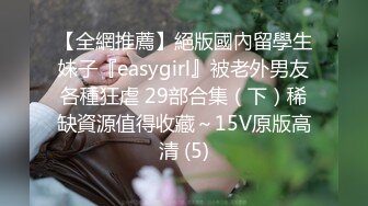 【全網推薦】絕版國內留學生妹子『easygirl』被老外男友各種狂虐 29部合集（下）稀缺資源值得收藏～15V原版高清 (5)