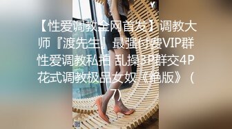 【性爱调教全网首发】调教大师『渡先生』最强付费VIP群性爱调教私拍 乱操3P群交4P花式调教极品女奴《绝版》 (7)