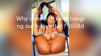 Why does Dad keep banging our babysitter？ (658ddfe13cfb0)