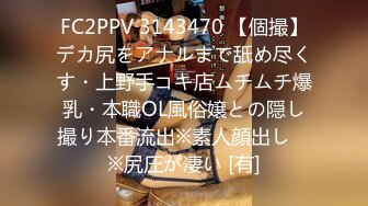 FC2PPV 3143470 【個撮】デカ尻をアナルまで舐め尽くす・上野手コキ店ムチムチ爆乳・本職OL風俗嬢との隠し撮り本番流出※素人顔出し　※尻圧が凄い [有]