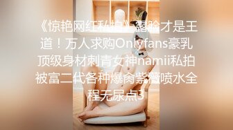 《惊艳网红私拍》露脸才是王道！万人求购Onlyfans豪乳顶级身材刺青女神namii私拍被富二代各种爆肏紫薇喷水全程无尿点3