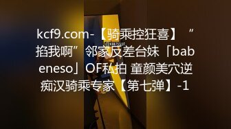 kcf9.com-【骑乘控狂喜】“掐我啊”邻家反差台妹「babeneso」OF私拍 童颜美穴逆痴汉骑乘专家【第七弹】-1