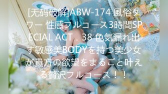 [无码破解]ABW-174 風俗タワー 性感フルコース3時間SPECIAL ACT．38 色気漏れ出す敏感美BODYを持つ美少女が貴方の欲望をまるごと叶える贅沢フルコース！！