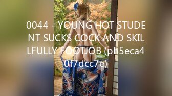 0044 - YOUNG HOT STUDENT SUCKS COCK AND SKILLFULLY FOOTJOB (ph5eca40f7dcc7e)