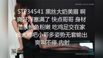 STP34541 黑丝大奶美眉 啊爽好深塞满了 快点哥哥 身材苗条鲍鱼粉嫩 吃鸡足交在家被大鸡吧小哥多姿势无套输出 爽叫不停 内射