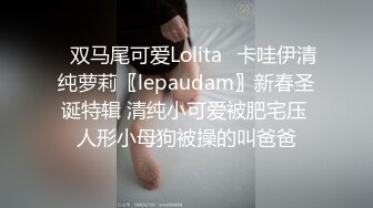 ✿双马尾可爱Lolita✿卡哇伊清纯萝莉〖lepaudam〗新春圣诞特辑 清纯小可爱被肥宅压 人形小母狗被操的叫爸爸